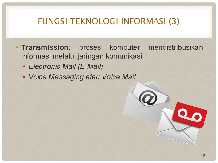 FUNGSI TEKNOLOGI INFORMASI (3) • Transmission: proses komputer mendistribusikan informasi melalui jaringan komunikasi. •