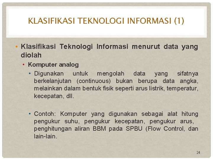 KLASIFIKASI TEKNOLOGI INFORMASI (1) • Klasifikasi Teknologi Informasi menurut data yang diolah • Komputer