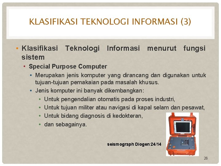 KLASIFIKASI TEKNOLOGI INFORMASI (3) • Klasifikasi Teknologi Informasi menurut fungsi sistem • Special Purpose