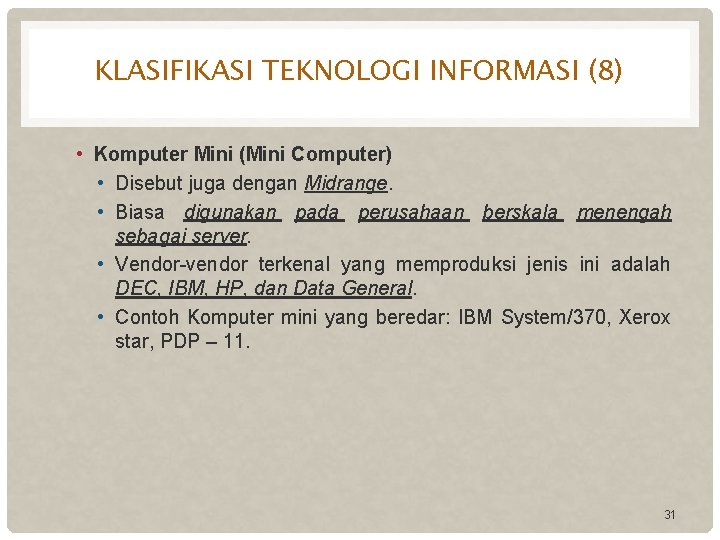 KLASIFIKASI TEKNOLOGI INFORMASI (8) • Komputer Mini (Mini Computer) • Disebut juga dengan Midrange.