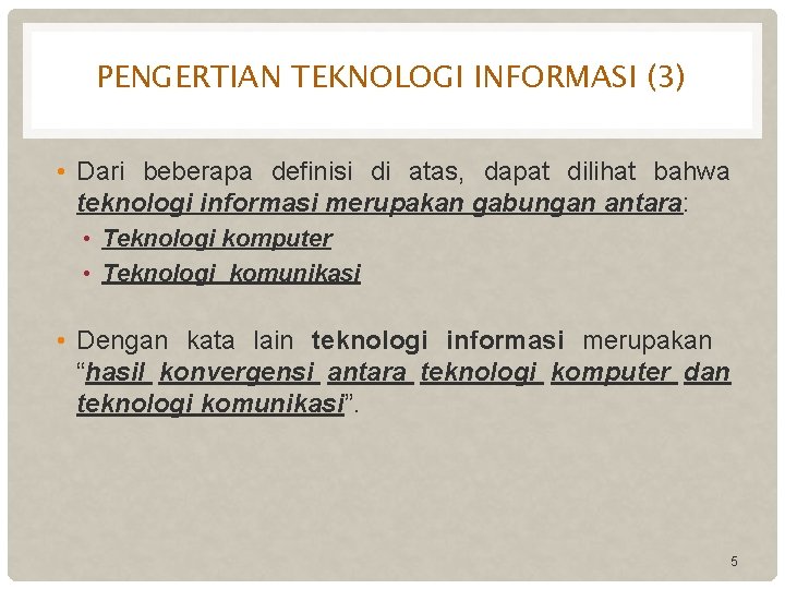 PENGERTIAN TEKNOLOGI INFORMASI (3) • Dari beberapa definisi di atas, dapat dilihat bahwa teknologi