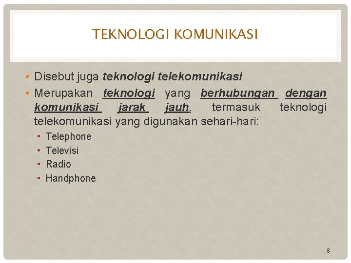 TEKNOLOGI KOMUNIKASI • Disebut juga teknologi telekomunikasi • Merupakan teknologi yang berhubungan dengan komunikasi