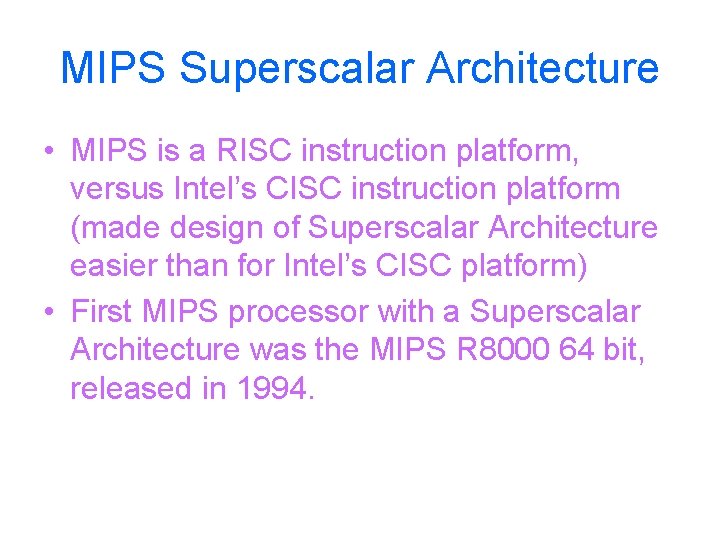 MIPS Superscalar Architecture • MIPS is a RISC instruction platform, versus Intel’s CISC instruction