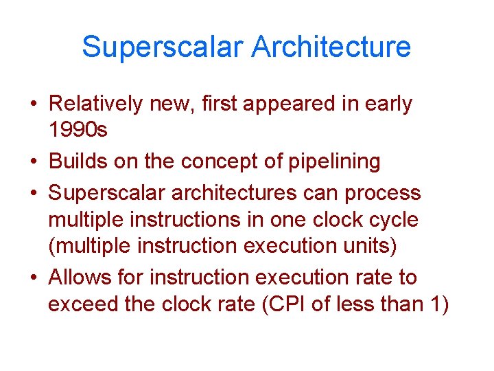 Superscalar Architecture • Relatively new, first appeared in early 1990 s • Builds on