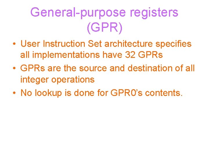 General-purpose registers (GPR) • User Instruction Set architecture specifies all implementations have 32 GPRs