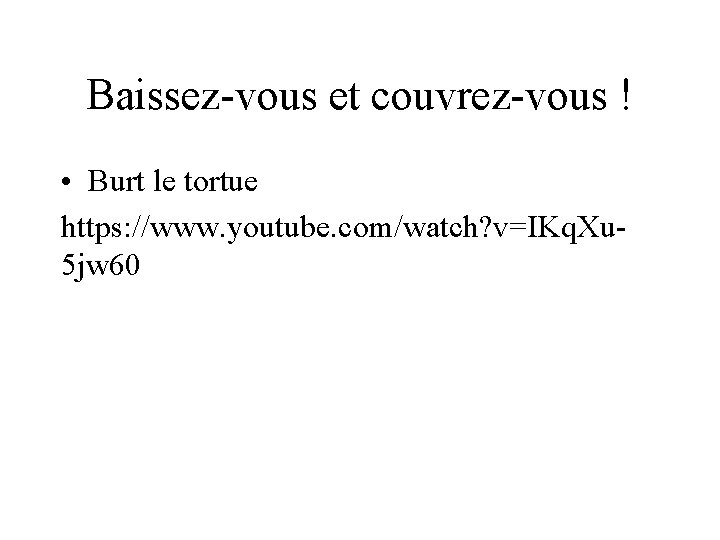 Baissez-vous et couvrez-vous ! • Burt le tortue https: //www. youtube. com/watch? v=IKq. Xu