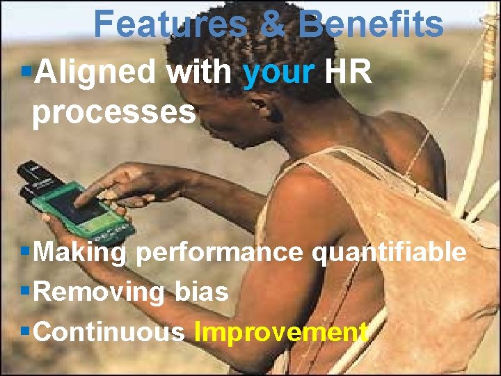 Features & Benefits §Aligned with your HR processes §Making performance quantifiable §Removing bias §Continuous