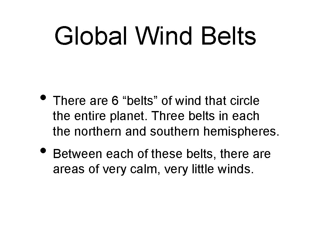 Global Wind Belts • There are 6 “belts” of wind that circle the entire