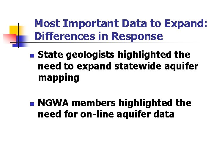 Most Important Data to Expand: Differences in Response n n State geologists highlighted the