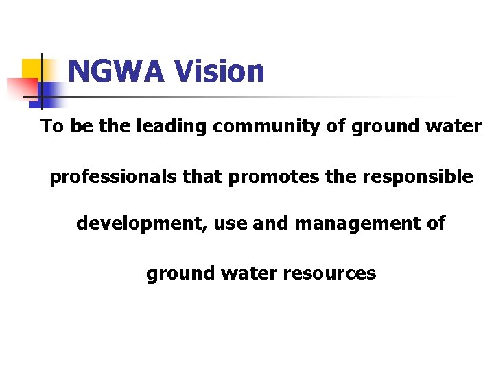 NGWA Vision To be the leading community of ground water professionals that promotes the