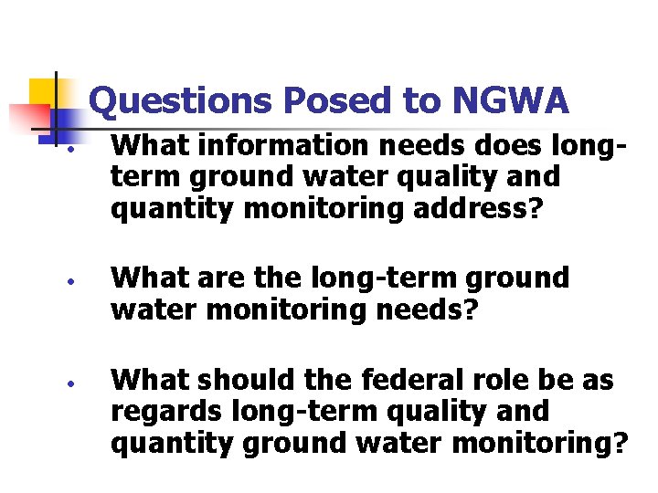 Questions Posed to NGWA • • • What information needs does longterm ground water