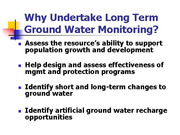 Why Undertake Long Term Ground Water Monitoring? n Assess the resource’s ability to support