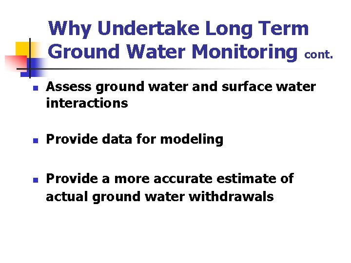 Why Undertake Long Term Ground Water Monitoring cont. n n n Assess ground water