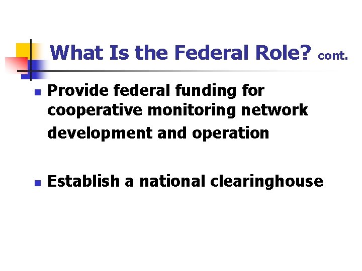 What Is the Federal Role? n n cont. Provide federal funding for cooperative monitoring