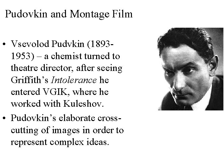 Pudovkin and Montage Film • Vsevolod Pudvkin (18931953) – a chemist turned to theatre