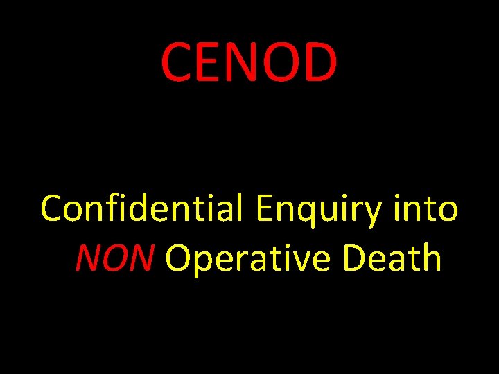 CENOD Confidential Enquiry into NON Operative Death CENOD Confidential Enquiry into NON Operative Death