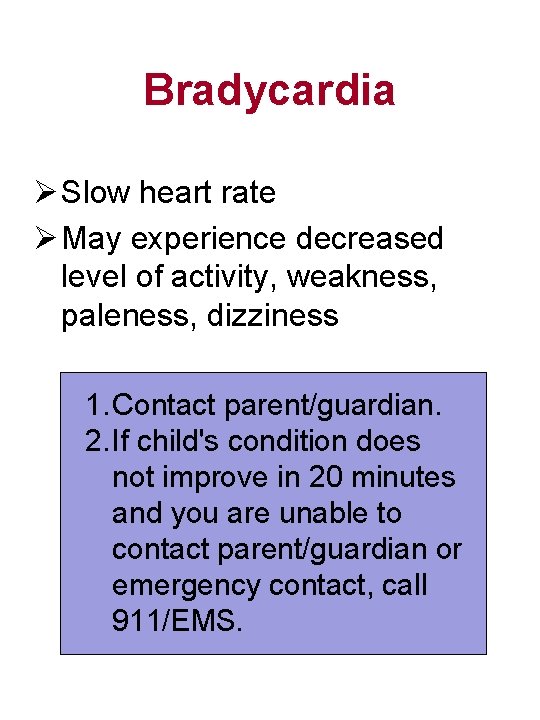 Bradycardia Ø Slow heart rate Ø May experience decreased level of activity, weakness, paleness,