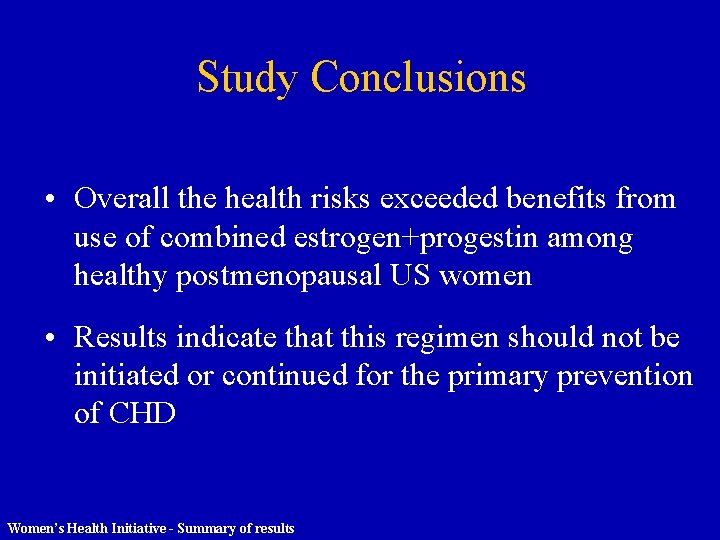 Study Conclusions • Overall the health risks exceeded benefits from use of combined estrogen+progestin