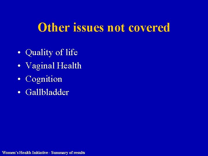 Other issues not covered • • Quality of life Vaginal Health Cognition Gallbladder Women’s