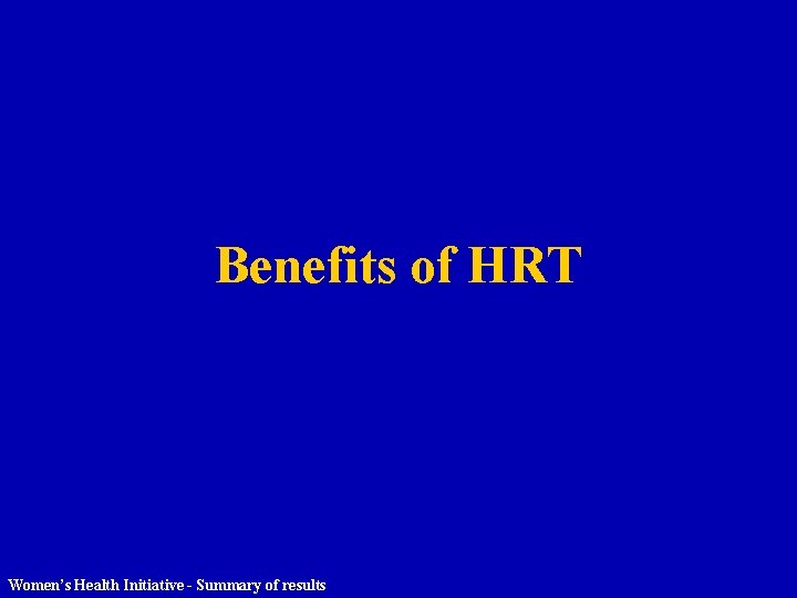 Benefits of HRT Women’s Health Initiative - Summary of results 