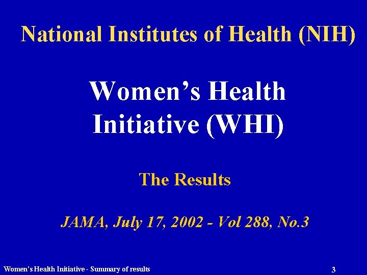 National Institutes of Health (NIH) Women’s Health Initiative (WHI) The Results JAMA, July 17,