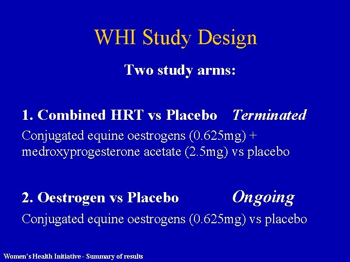 WHI Study Design Two study arms: 1. Combined HRT vs Placebo Terminated Conjugated equine