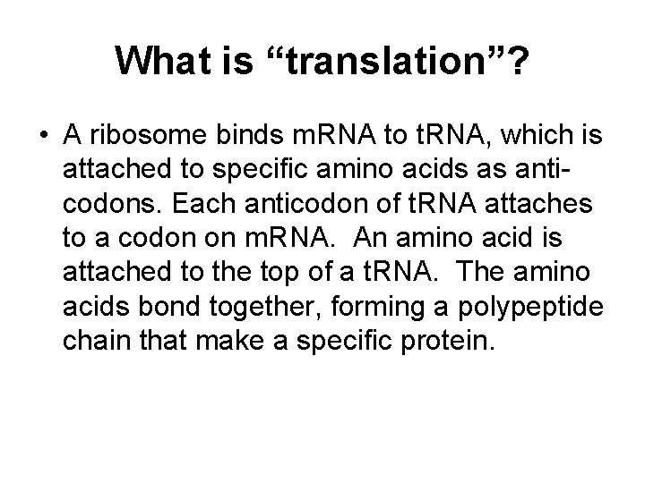 What is “translation”? • A ribosome binds m. RNA to t. RNA, which is