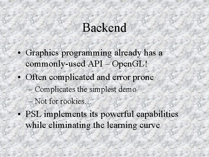 Backend • Graphics programming already has a commonly-used API – Open. GL! • Often