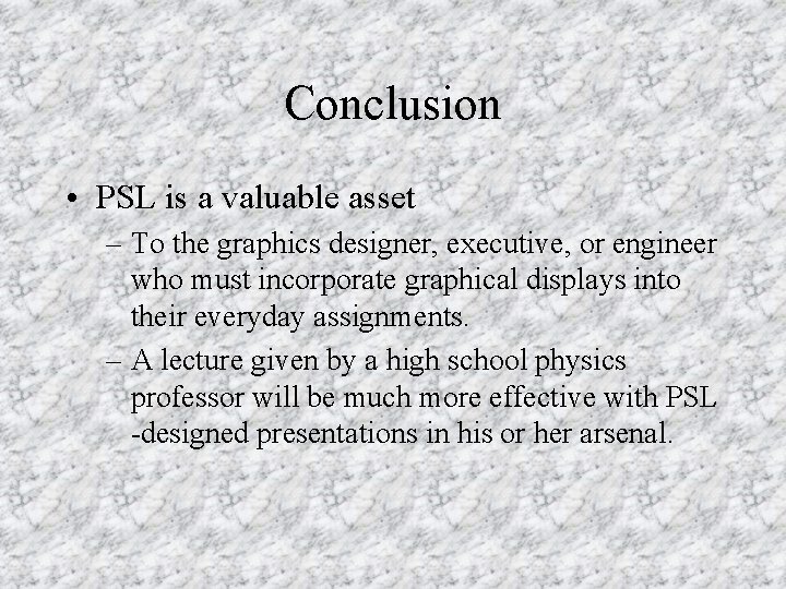 Conclusion • PSL is a valuable asset – To the graphics designer, executive, or