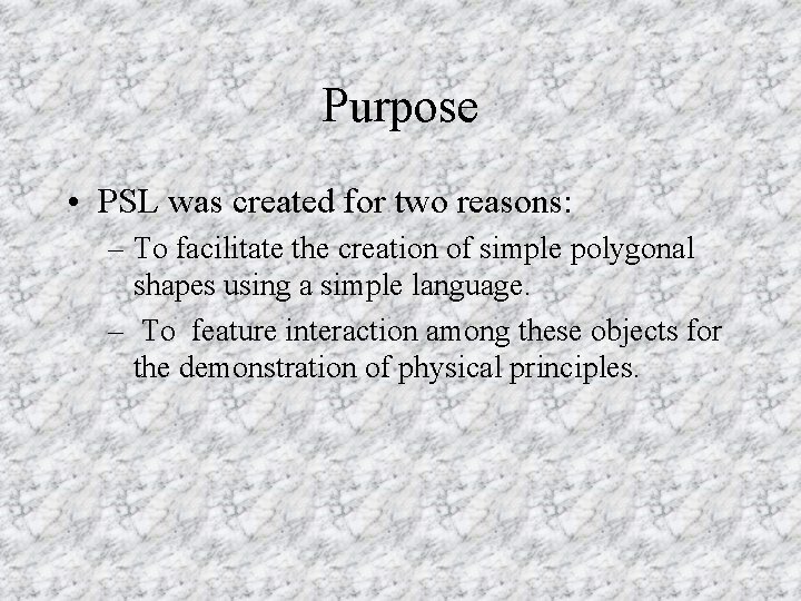 Purpose • PSL was created for two reasons: – To facilitate the creation of
