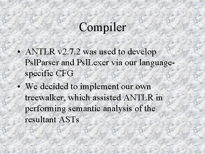 Compiler • ANTLR v 2. 7. 2 was used to develop Psl. Parser and