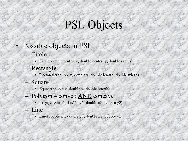 PSL Objects • Possible objects in PSL – Circle • Circle(double center_x, double center_y,