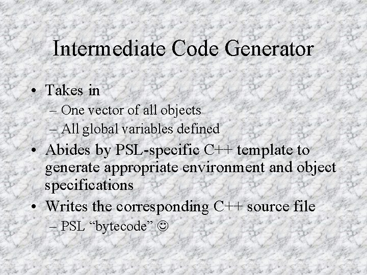 Intermediate Code Generator • Takes in – One vector of all objects – All