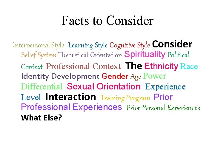 Facts to Consider Interpersonal Style Learning Style Cognitive Style Consider Belief System Theoretical Orientation