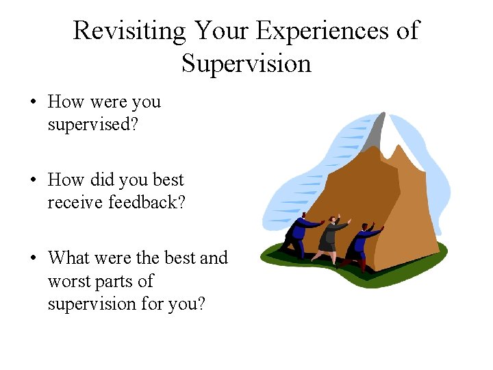 Revisiting Your Experiences of Supervision • How were you supervised? • How did you