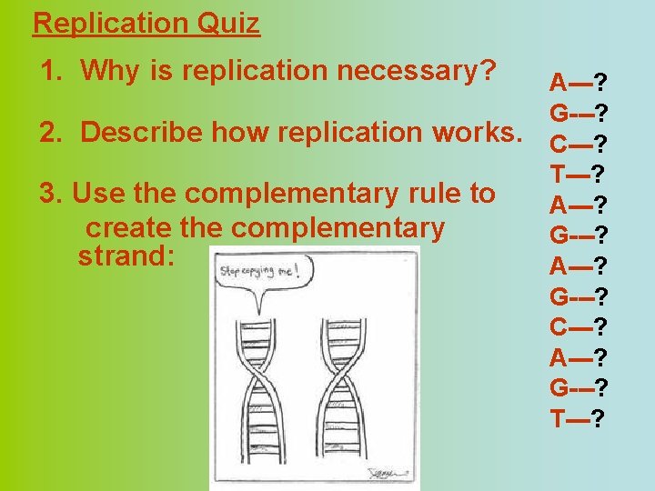 Replication Quiz 1. Why is replication necessary? A---? G---? 2. Describe how replication works.