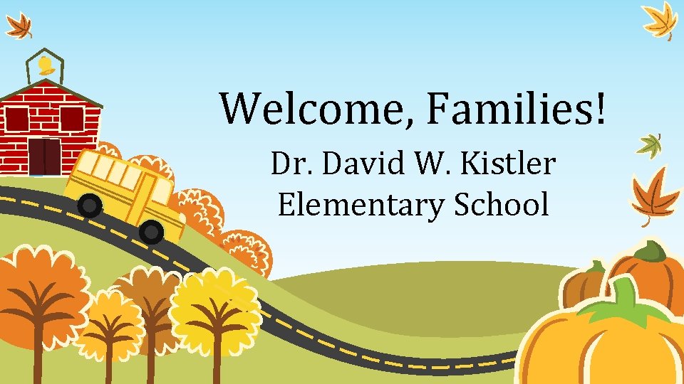 Welcome, Families! Dr. David W. Kistler Elementary School 