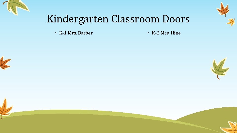 Kindergarten Classroom Doors • K-1 Mrs. Barber • K-2 Mrs. Hine 