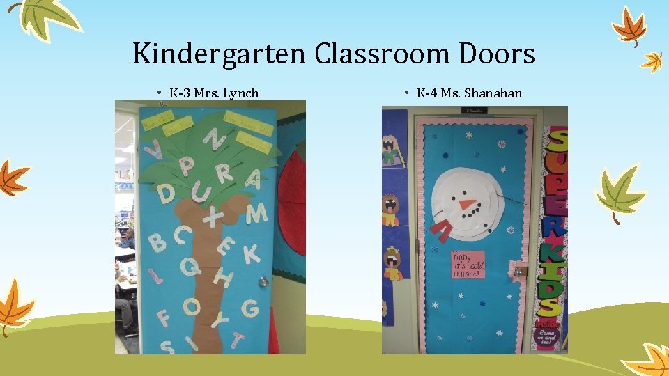 Kindergarten Classroom Doors • K-3 Mrs. Lynch • K-4 Ms. Shanahan 