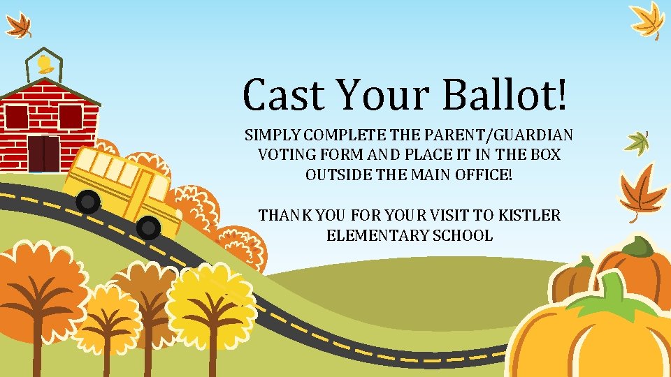 Cast Your Ballot! SIMPLY COMPLETE THE PARENT/GUARDIAN VOTING FORM AND PLACE IT IN THE