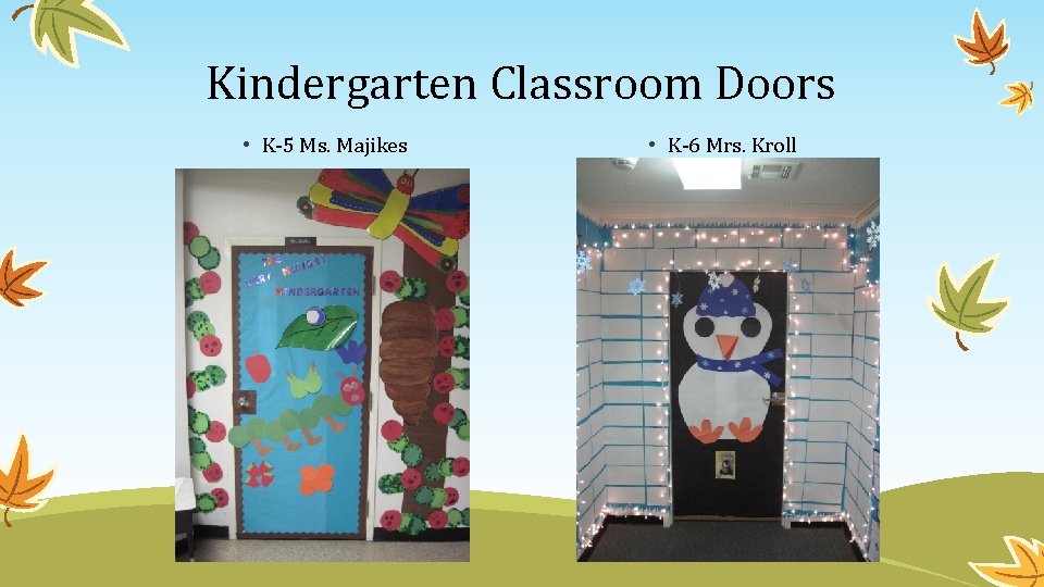 Kindergarten Classroom Doors • K-5 Ms. Majikes • K-6 Mrs. Kroll 