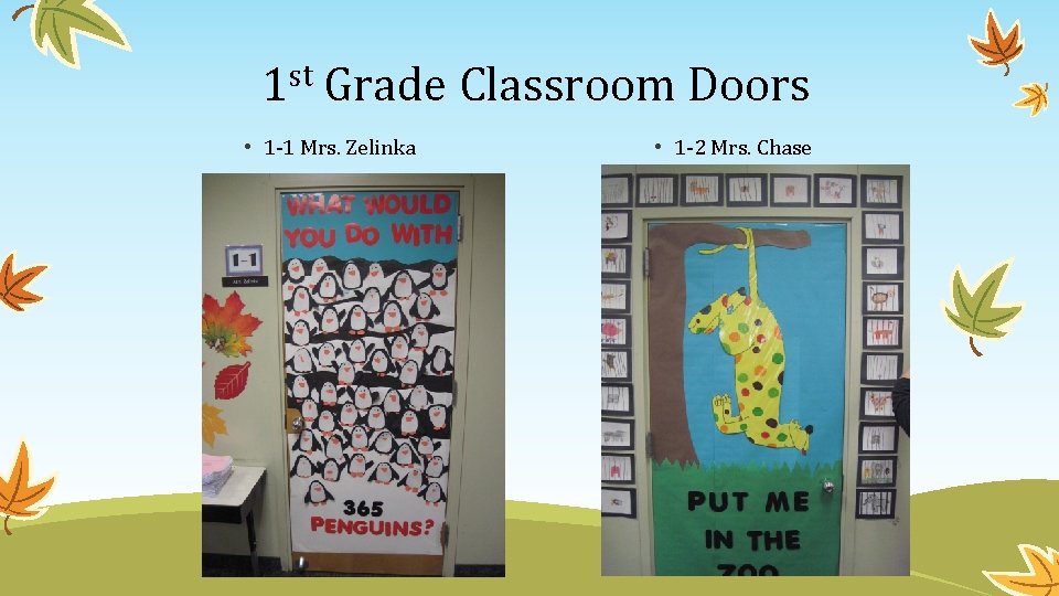 1 st Grade Classroom Doors • 1 -1 Mrs. Zelinka • 1 -2 Mrs.