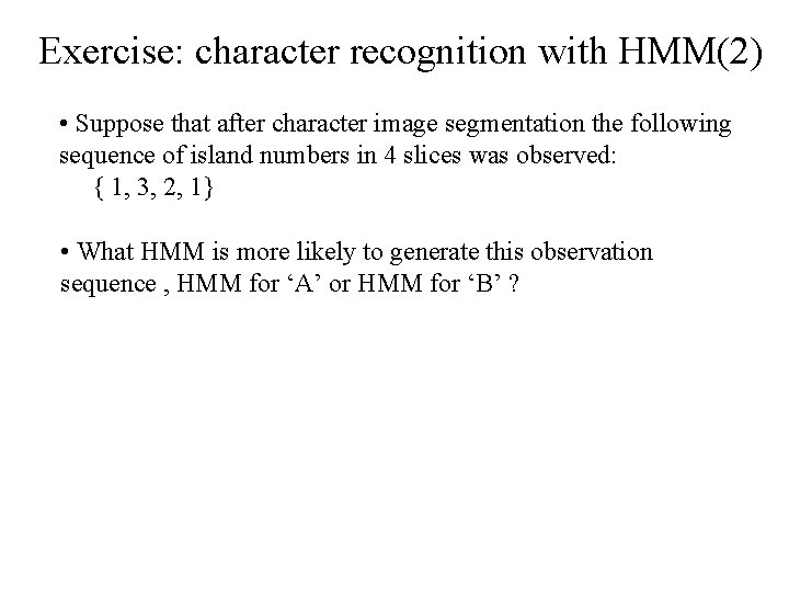 Exercise: character recognition with HMM(2) • Suppose that after character image segmentation the following