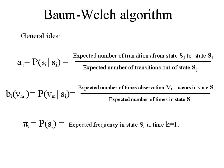 Baum-Welch algorithm General idea: aij= P(si | sj) = Expected number of transitions from