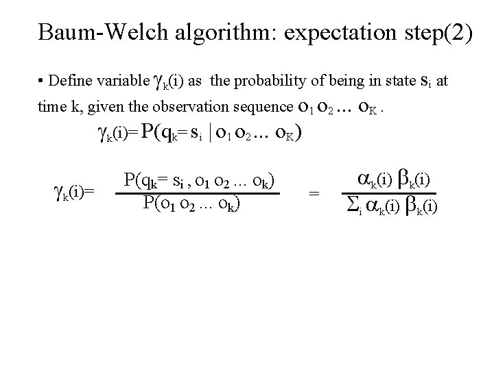 Baum-Welch algorithm: expectation step(2) • Define variable k(i) as the probability of being in