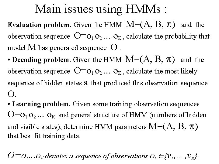 Main issues using HMMs : Evaluation problem. Given the HMM M=(A, B, ) and