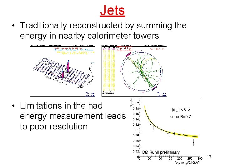 Jets • Traditionally reconstructed by summing the energy in nearby calorimeter towers • Limitations