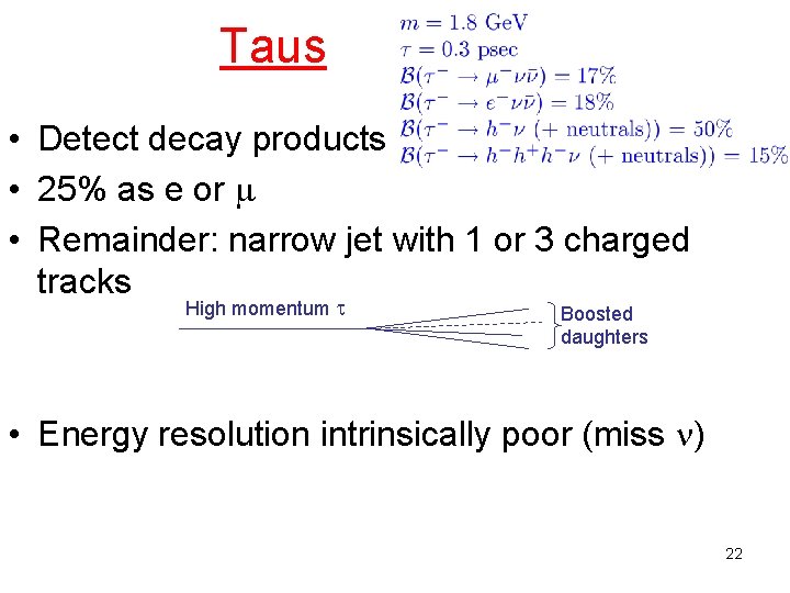 Taus • Detect decay products • 25% as e or • Remainder: narrow jet