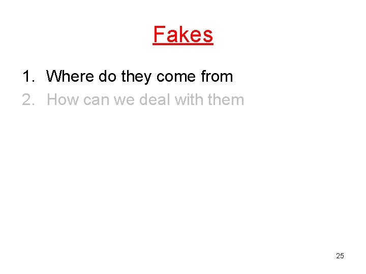 Fakes 1. Where do they come from 2. How can we deal with them