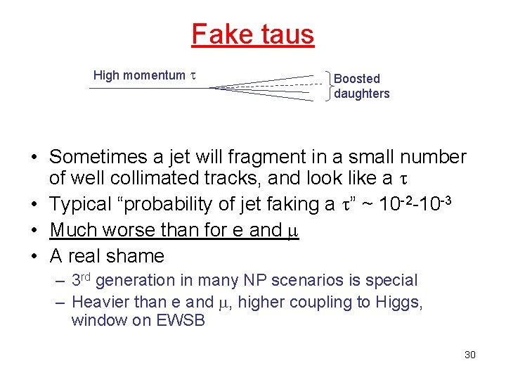 Fake taus High momentum Boosted daughters • Sometimes a jet will fragment in a